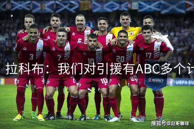 拉科布：我们对引援有ABC多个计划 从未当真觉得詹姆斯会来勇士